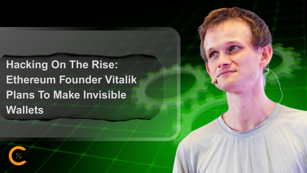 ハッキング増加：イーサリアム創設者ヴィタリック、見えないウォレットの開発を計画