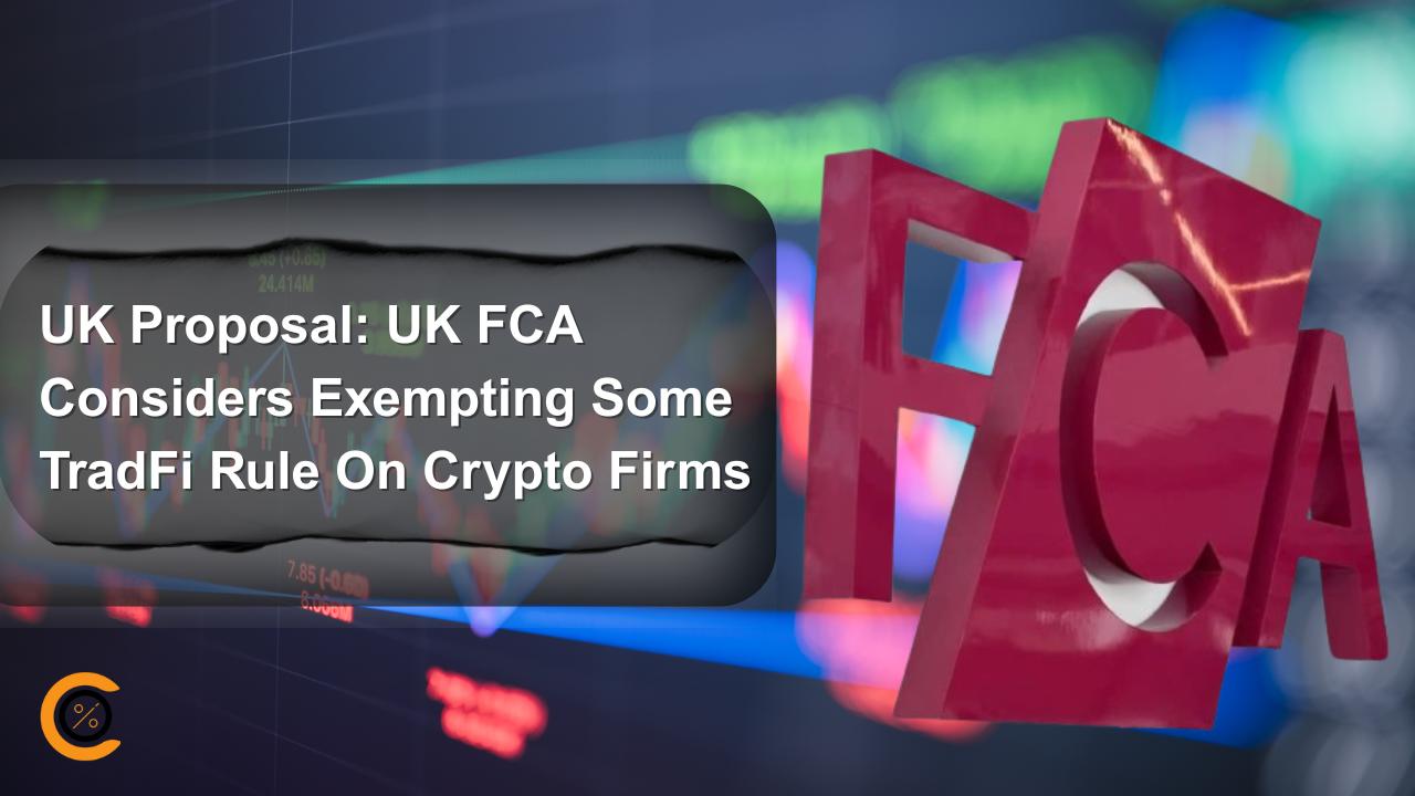 英国提案：英国金融行为监管局考虑豁免部分针对加密货币公司的TradFi 规则