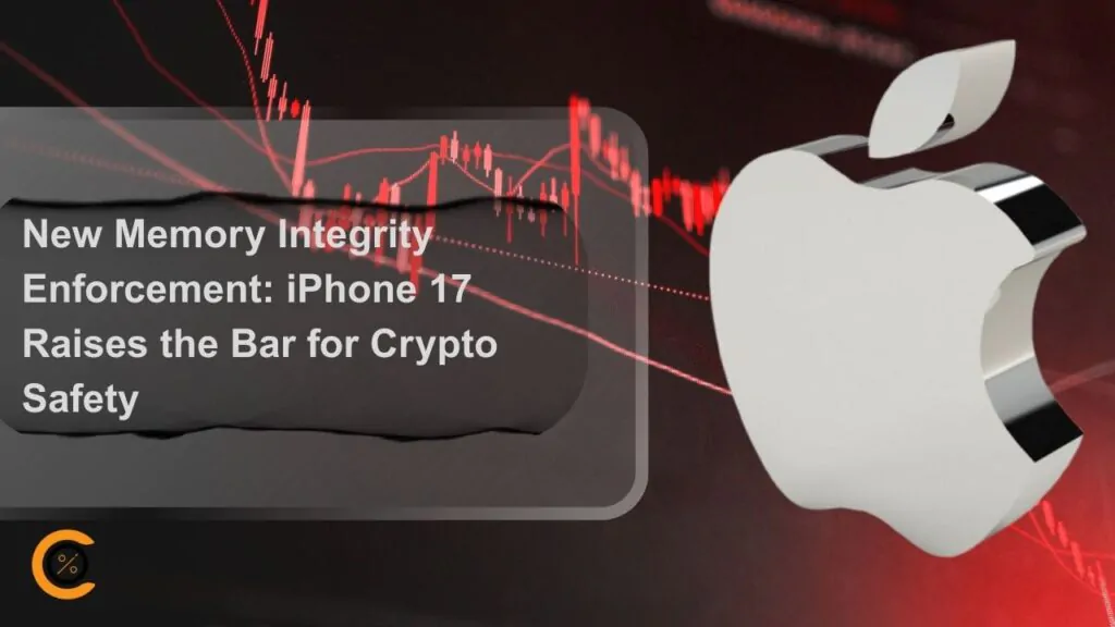 iPhone 17 raises the bar for crypto safety by featuring a new Memory Integrity Enforcement system