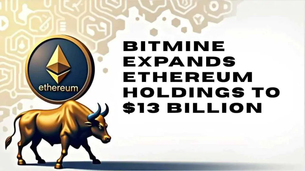 BitMine Expands Ethereum Holdings to $13 Billion